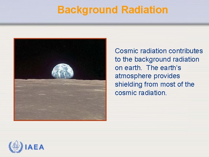 Background Radiation Cosmic radiation contributes to the background radiation on earth. The earth’s atmosphere