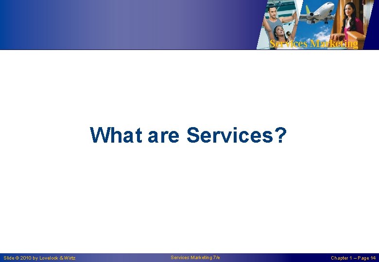 Services Marketing What are Services? Slide © 2010 by Lovelock & Wirtz Services Marketing Services Marketing What are Services? Slide © 2010 by Lovelock & Wirtz Services Marketing