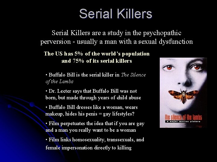 Serial Killers are a study in the psychopathic perversion - usually a man with