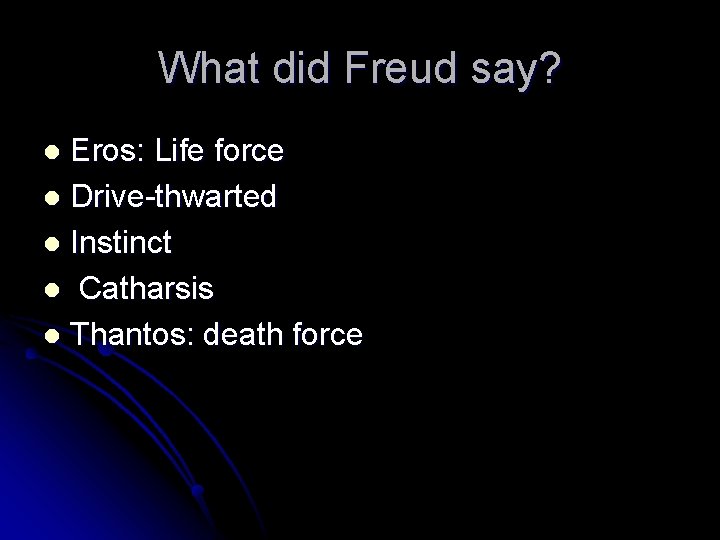 What did Freud say? Eros: Life force l Drive-thwarted l Instinct l Catharsis l