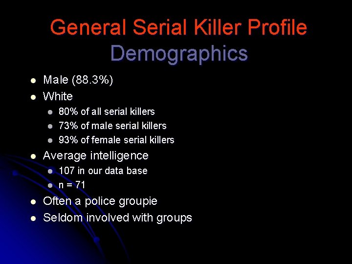 General Serial Killer Profile Demographics l l Male (88. 3%) White l l Average