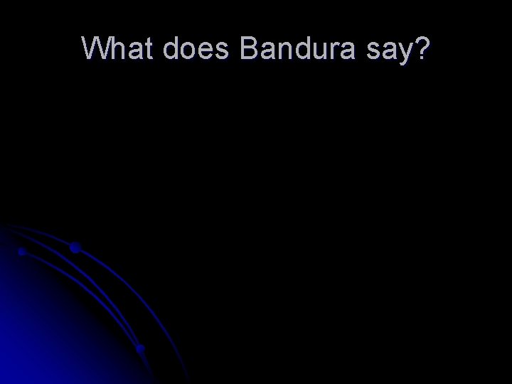 What does Bandura say? 