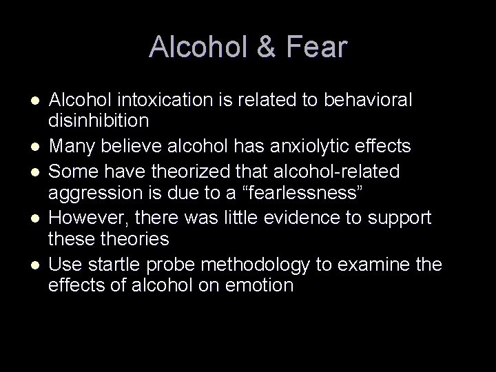 Alcohol & Fear l l l Alcohol intoxication is related to behavioral disinhibition Many