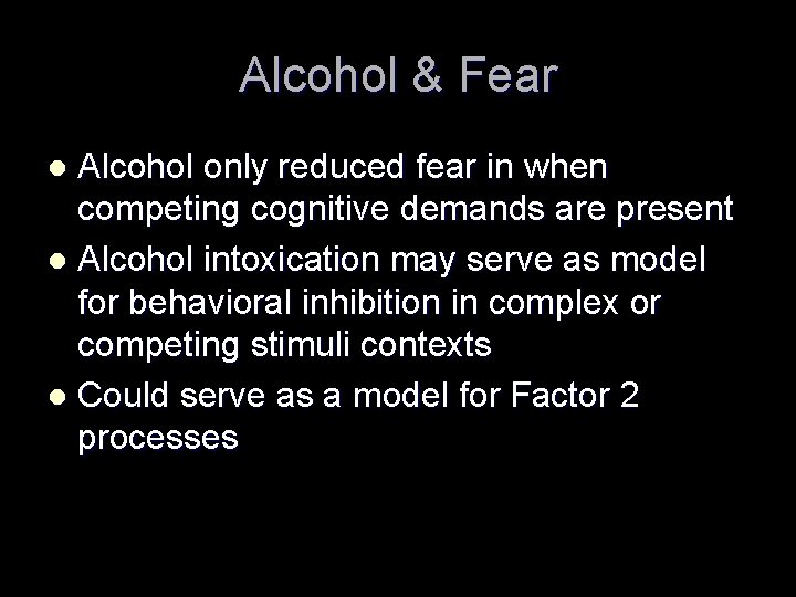 Alcohol & Fear Alcohol only reduced fear in when competing cognitive demands are present