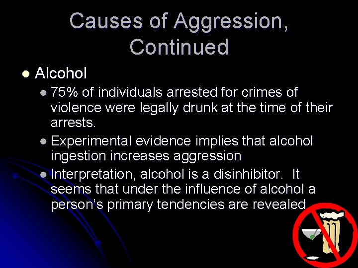 Causes of Aggression, Continued l Alcohol l 75% of individuals arrested for crimes of