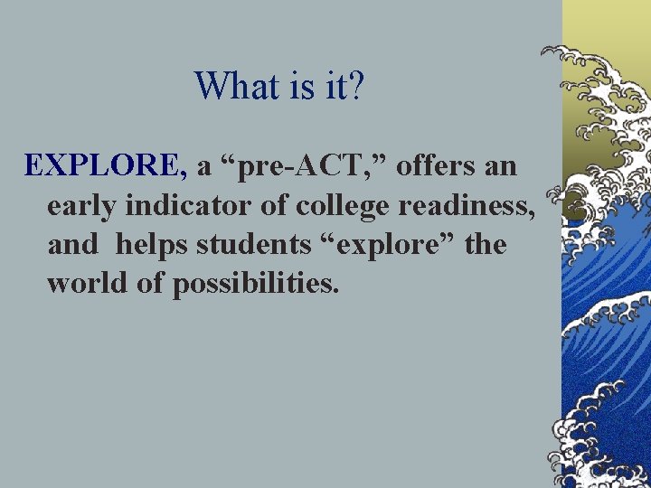 What is it? EXPLORE, a “pre-ACT, ” offers an early indicator of college readiness,