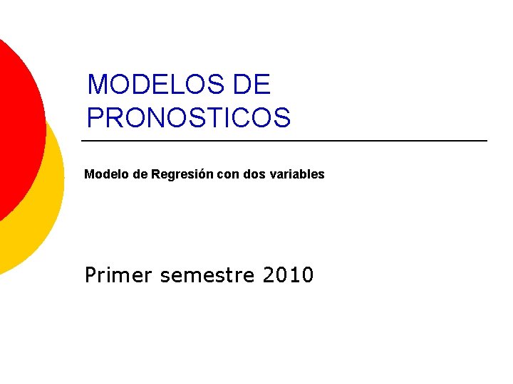 MODELOS DE PRONOSTICOS Modelo de Regresión con dos variables Primer semestre 2010 