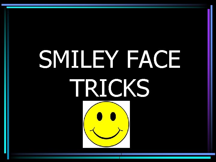 SMILEY FACE TRICKS 