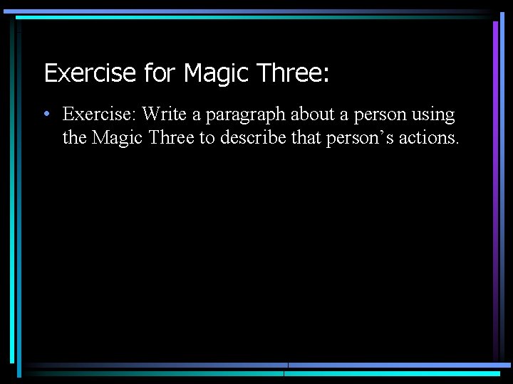 Exercise for Magic Three: • Exercise: Write a paragraph about a person using the