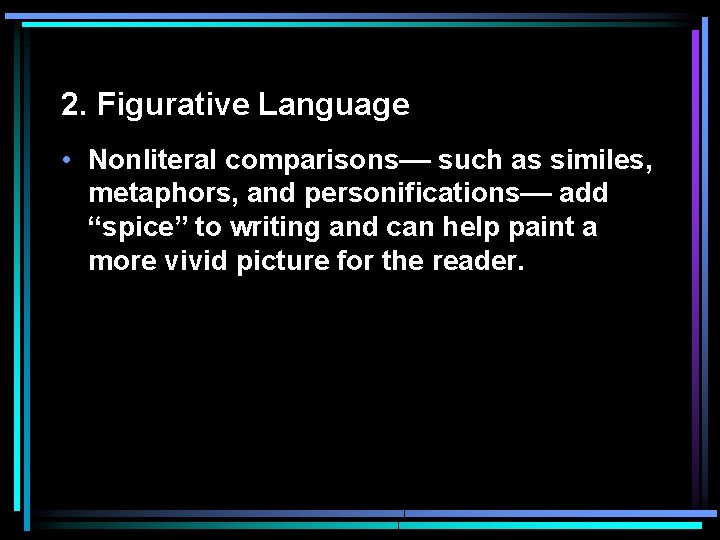 2. Figurative Language • Nonliteral comparisons–– such as similes, metaphors, and personifications–– add “spice”