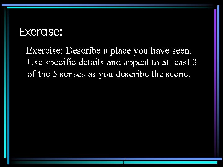 Exercise: Describe a place you have seen. Use specific details and appeal to at