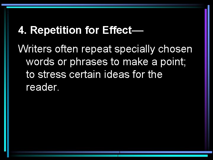 4. Repetition for Effect–– Writers often repeat specially chosen words or phrases to make