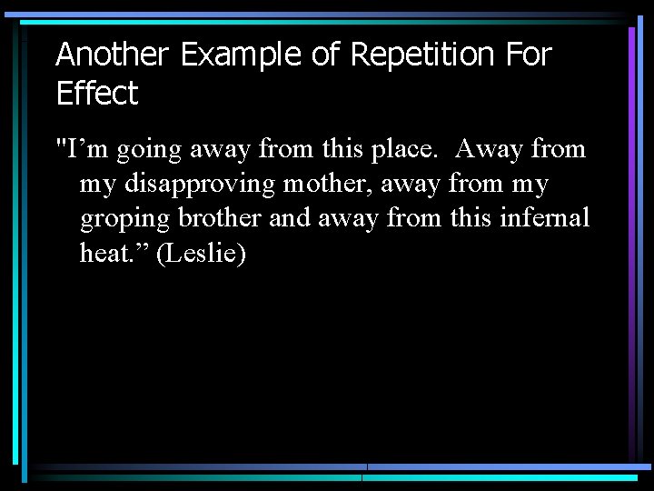 Another Example of Repetition For Effect "I’m going away from this place. Away from