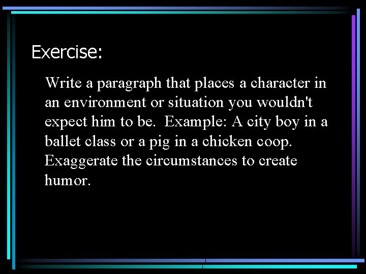 Exercise: Write a paragraph that places a character in an environment or situation you