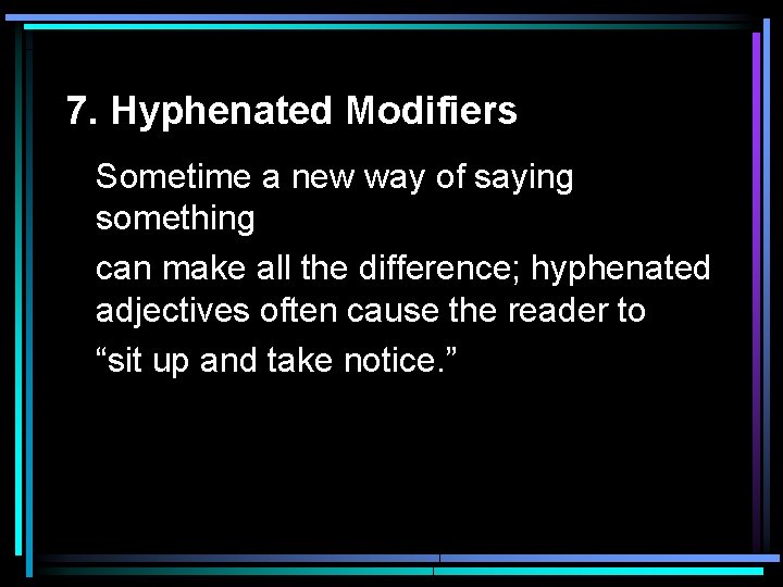 7. Hyphenated Modifiers Sometime a new way of saying something can make all the