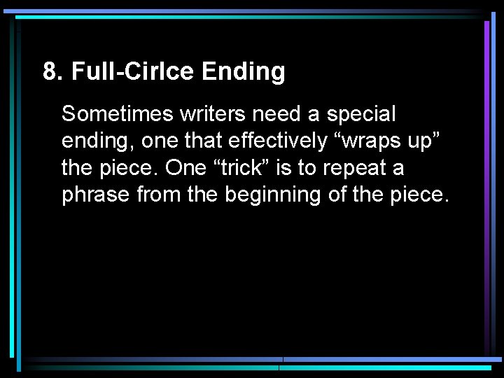 8. Full-Cirlce Ending Sometimes writers need a special ending, one that effectively “wraps up”