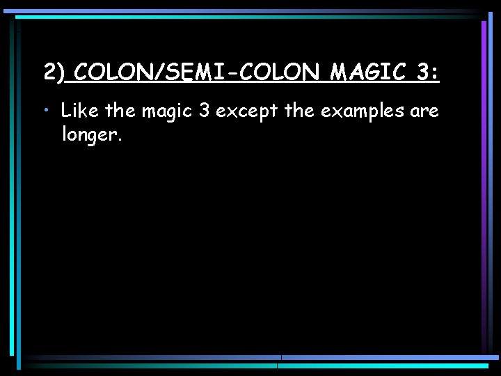2) COLON/SEMI-COLON MAGIC 3: • Like the magic 3 except the examples are longer.