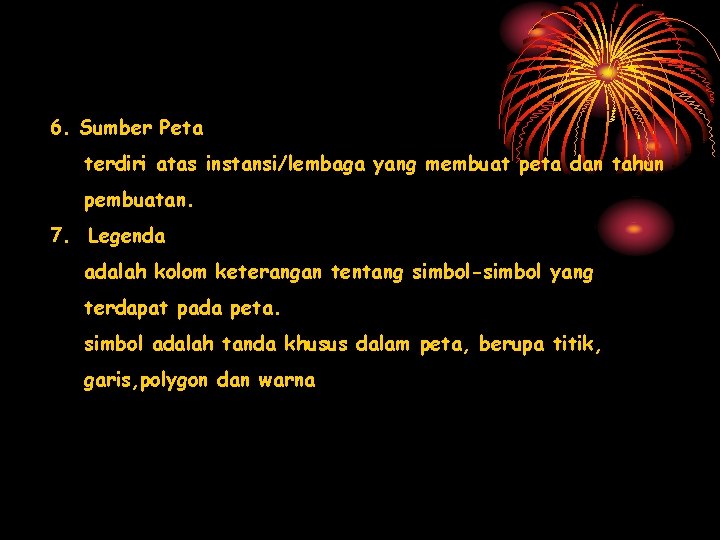 6. Sumber Peta terdiri atas instansi/lembaga yang membuat peta dan tahun pembuatan. 7. Legenda