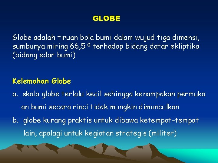 GLOBE Globe adalah tiruan bola bumi dalam wujud tiga dimensi, sumbunya miring 66, 5