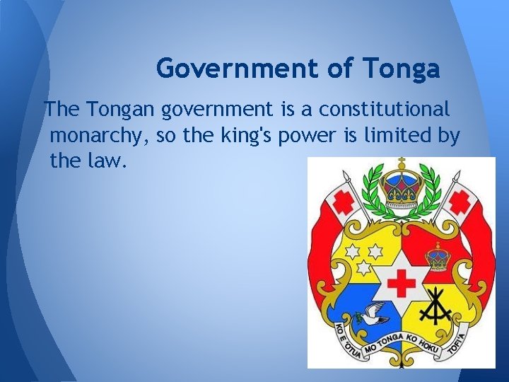 Government of Tonga The Tongan government is a constitutional monarchy, so the king's power
