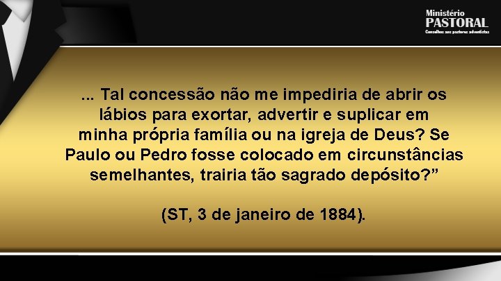 . . . Tal concessão não me impediria de abrir os lábios para exortar,