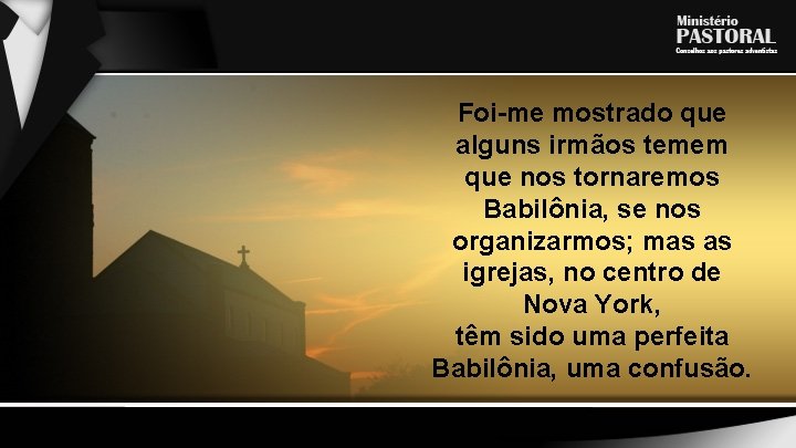 Foi-me mostrado que alguns irmãos temem que nos tornaremos Babilônia, se nos organizarmos; mas