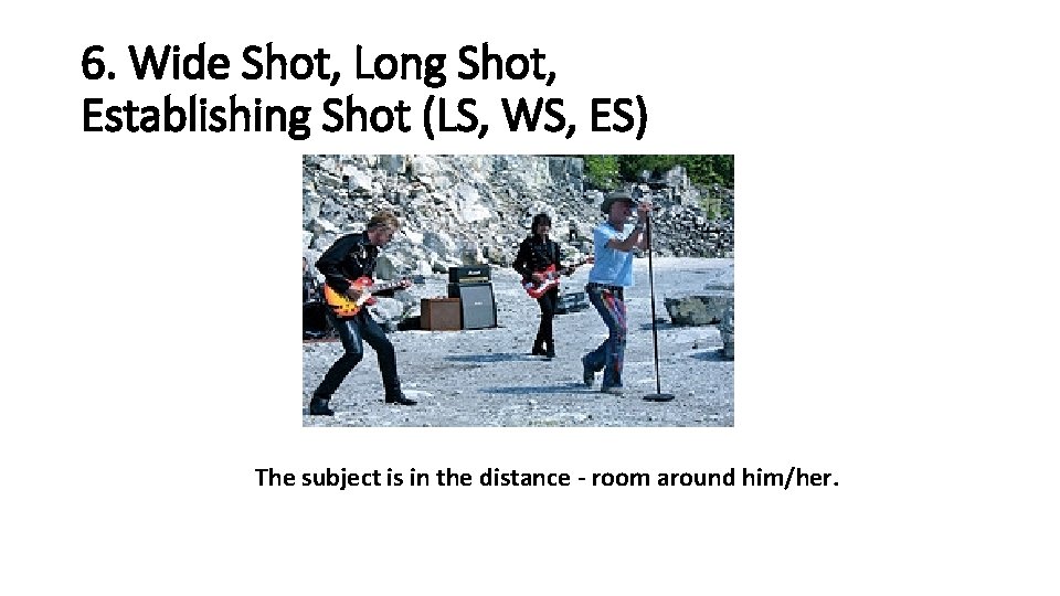 6. Wide Shot, Long Shot, Establishing Shot (LS, WS, ES) The subject is in