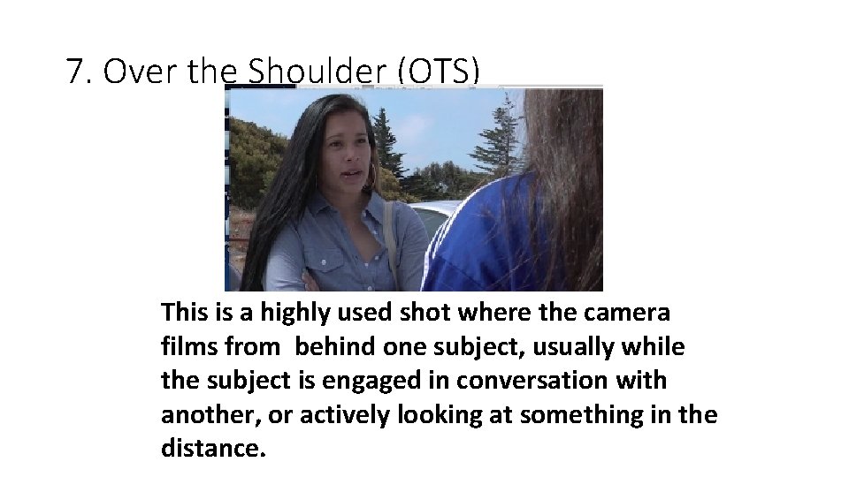 7. Over the Shoulder (OTS) This is a highly used shot where the camera