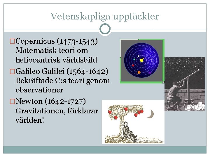 Vetenskapliga upptäckter �Copernicus (1473 -1543) Matematisk teori om heliocentrisk världsbild �Galileo Galilei (1564 -1642)