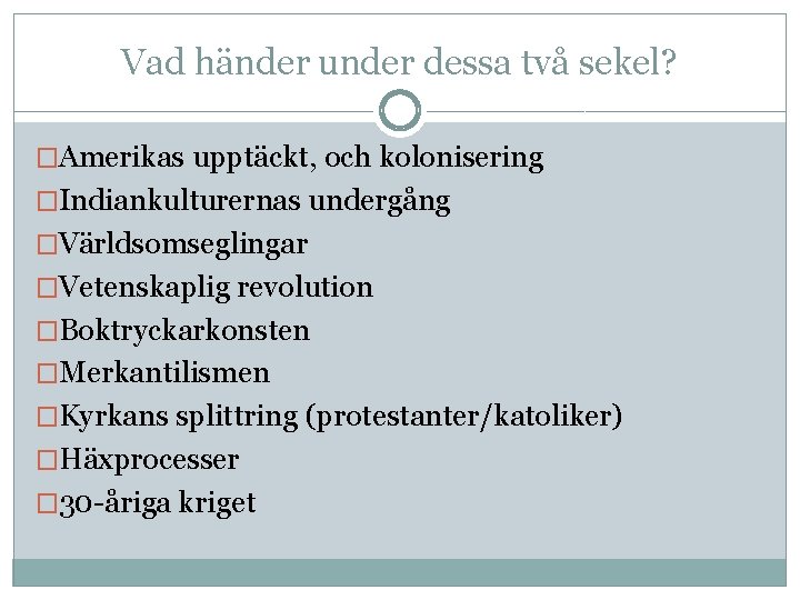 Vad händer under dessa två sekel? �Amerikas upptäckt, och kolonisering �Indiankulturernas undergång �Världsomseglingar �Vetenskaplig