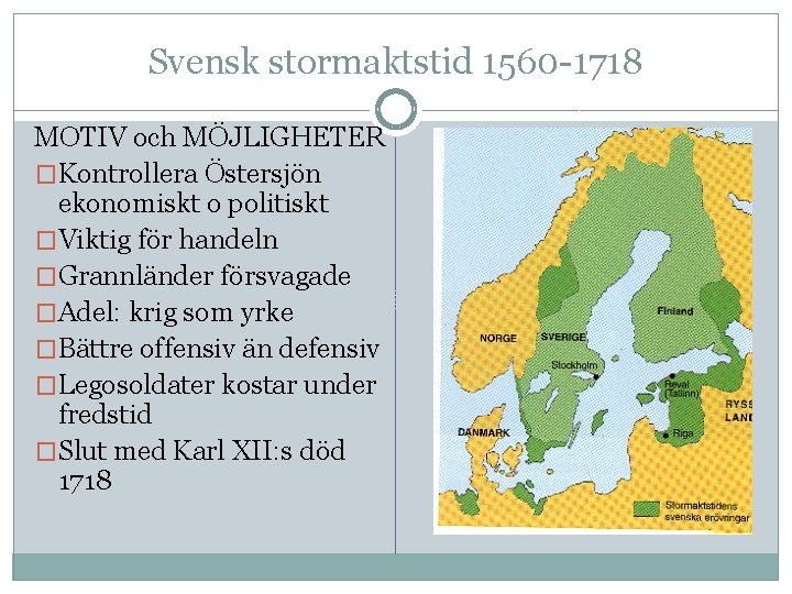 Svensk stormaktstid 1560 -1718 MOTIV och MÖJLIGHETER �Kontrollera Östersjön ekonomiskt o politiskt �Viktig för
