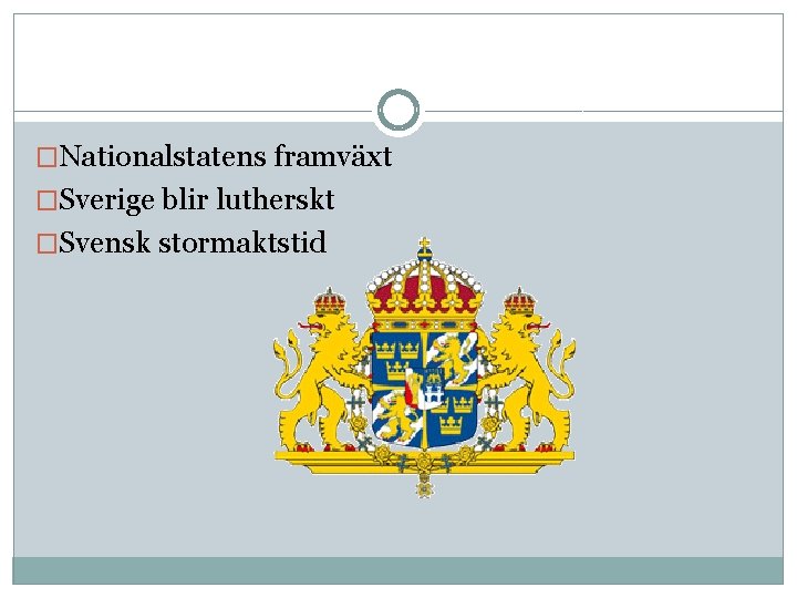 �Nationalstatens framväxt �Sverige blir lutherskt �Svensk stormaktstid 