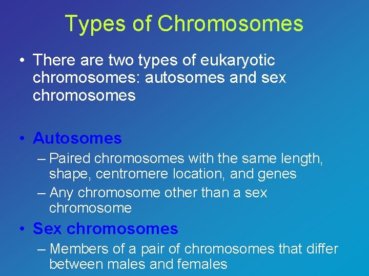 Types of Chromosomes • There are two types of eukaryotic chromosomes: autosomes and sex