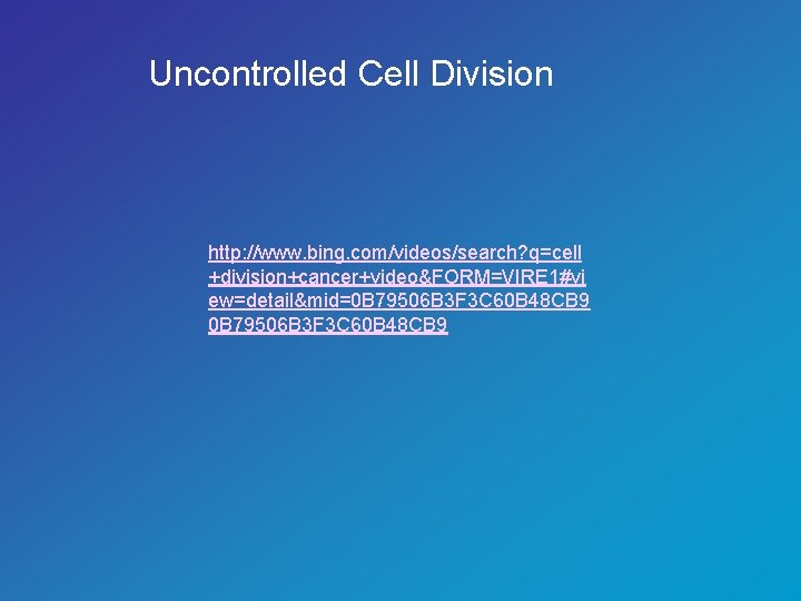 Uncontrolled Cell Division http: //www. bing. com/videos/search? q=cell +division+cancer+video&FORM=VIRE 1#vi ew=detail&mid=0 B 79506 B