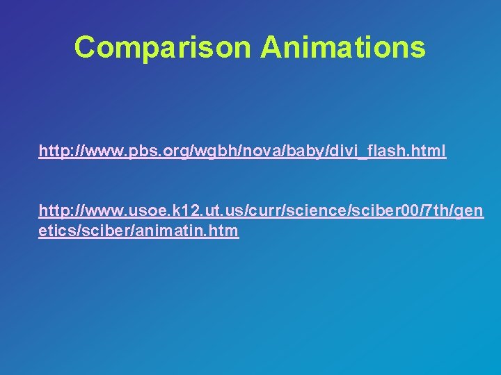 Comparison Animations http: //www. pbs. org/wgbh/nova/baby/divi_flash. html http: //www. usoe. k 12. ut. us/curr/science/sciber