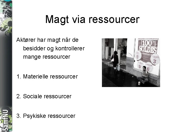 SAMFNU Magt via ressourcer Aktører har magt når de besidder og kontrollerer mange ressourcer