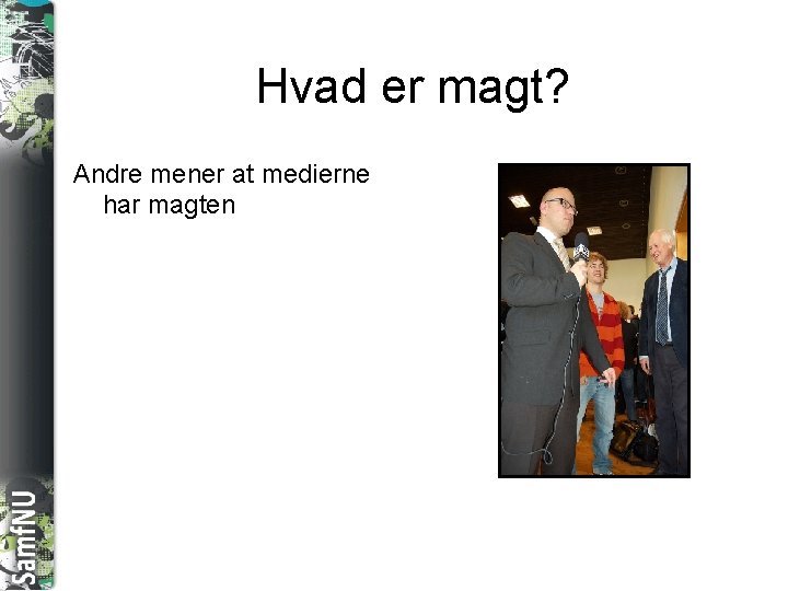 SAMFNU Hvad er magt? Andre mener at medierne har magten 