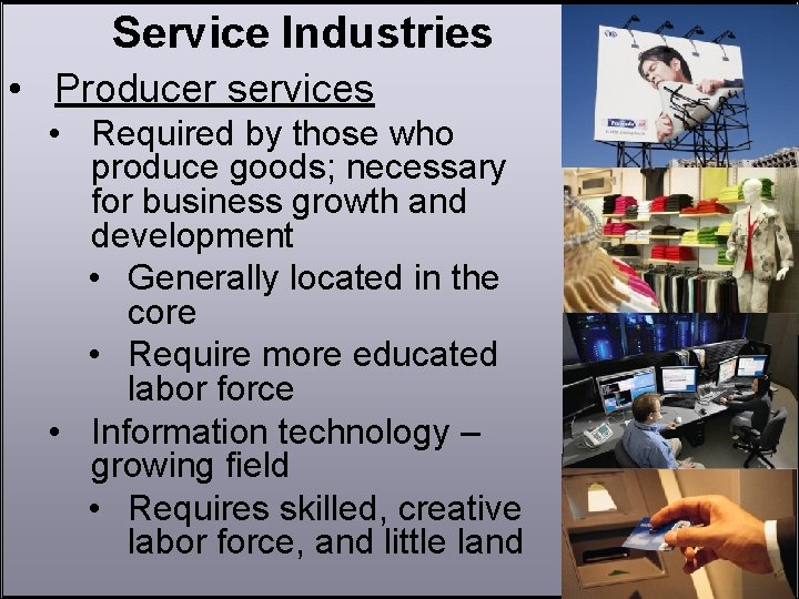 Service Industries • Producer services • Required by those who produce goods; necessary for