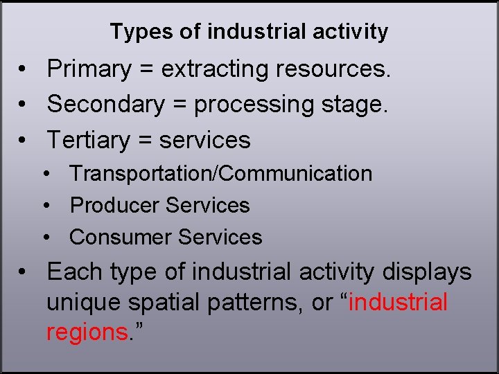 Types of industrial activity • Primary = extracting resources. • Secondary = processing stage.