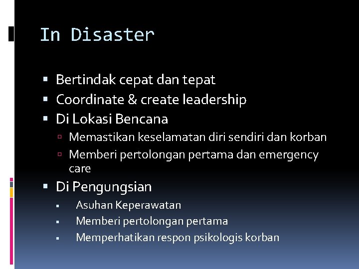 In Disaster Bertindak cepat dan tepat Coordinate & create leadership Di Lokasi Bencana Memastikan