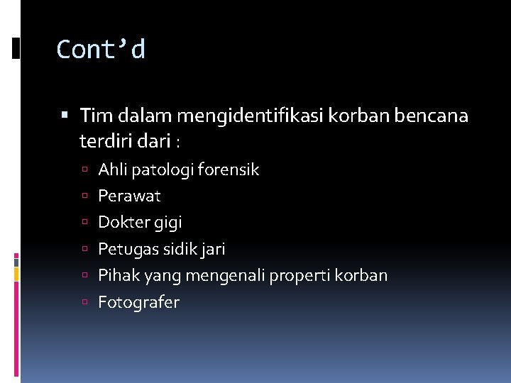 Cont’d Tim dalam mengidentifikasi korban bencana terdiri dari : Ahli patologi forensik Perawat Dokter