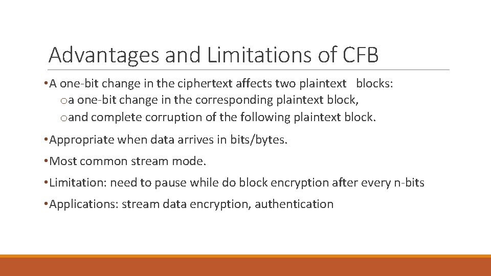 Advantages and Limitations of CFB • A one-bit change in the ciphertext affects two