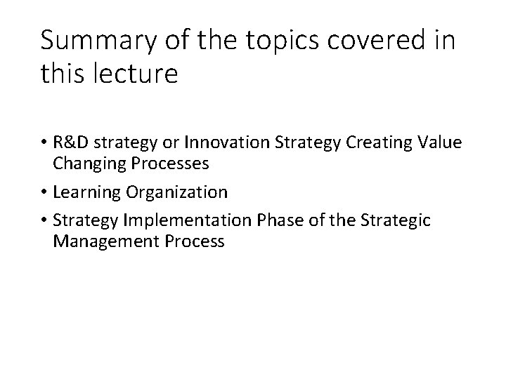 Summary of the topics covered in this lecture • R&D strategy or Innovation Strategy