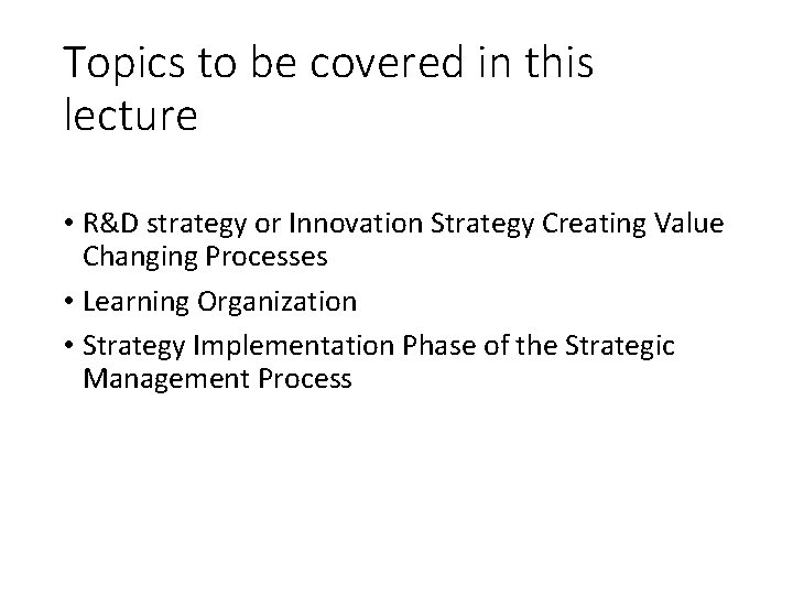 Topics to be covered in this lecture • R&D strategy or Innovation Strategy Creating