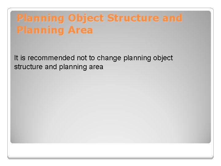 Planning Object Structure and Planning Area It is recommended not to change planning object