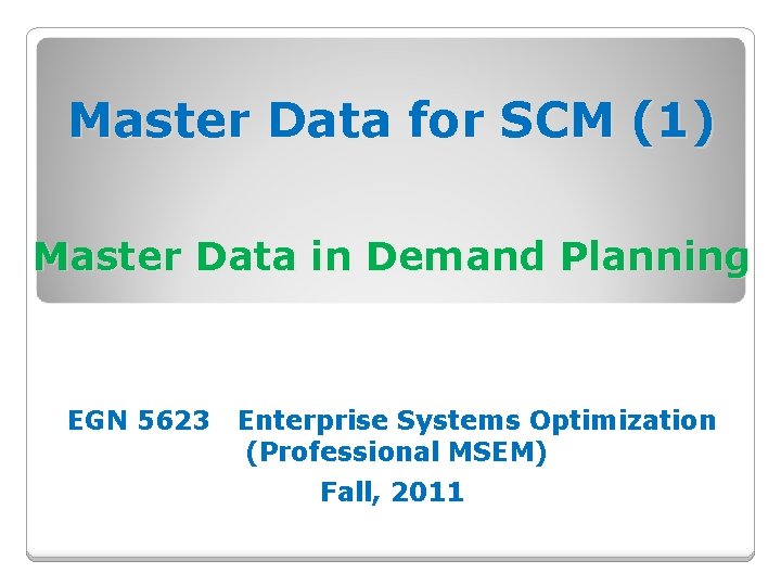 Master Data for SCM (1) Master Data in Demand Planning EGN 5623 Enterprise Systems