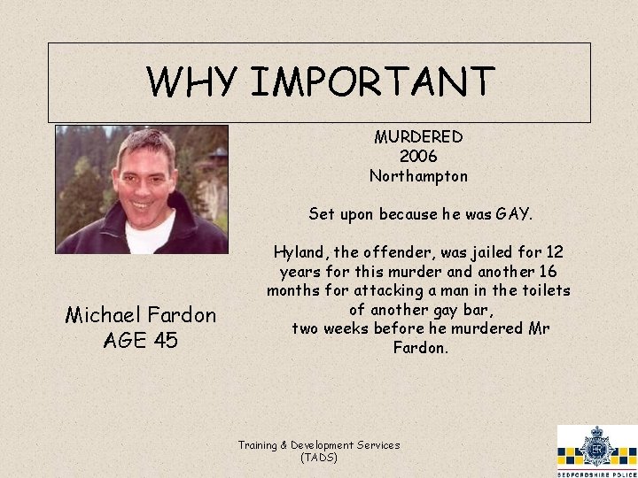 WHY IMPORTANT MURDERED 2006 Northampton Set upon because he was GAY. Michael Fardon AGE