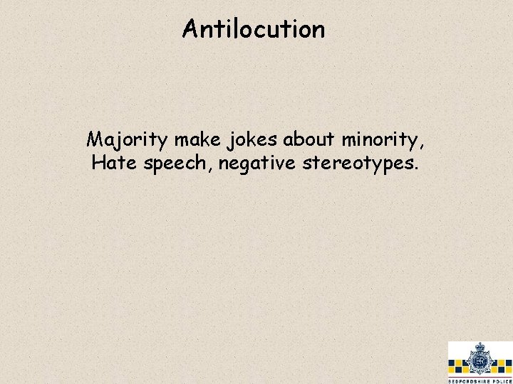 Antilocution Majority make jokes about minority, Hate speech, negative stereotypes. 