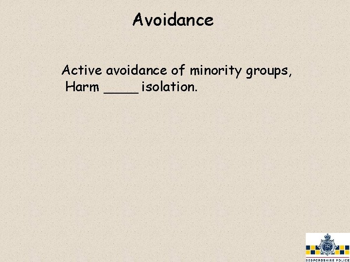Avoidance Active avoidance of minority groups, Harm ____ isolation. 