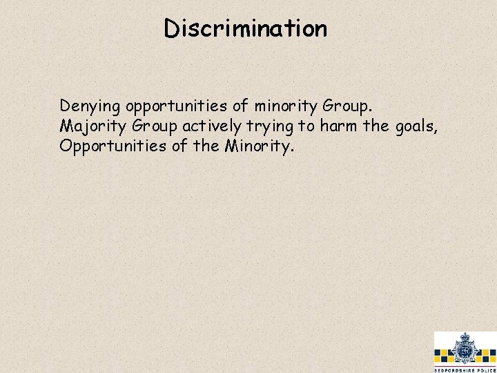 Discrimination Denying opportunities of minority Group. Majority Group actively trying to harm the goals,
